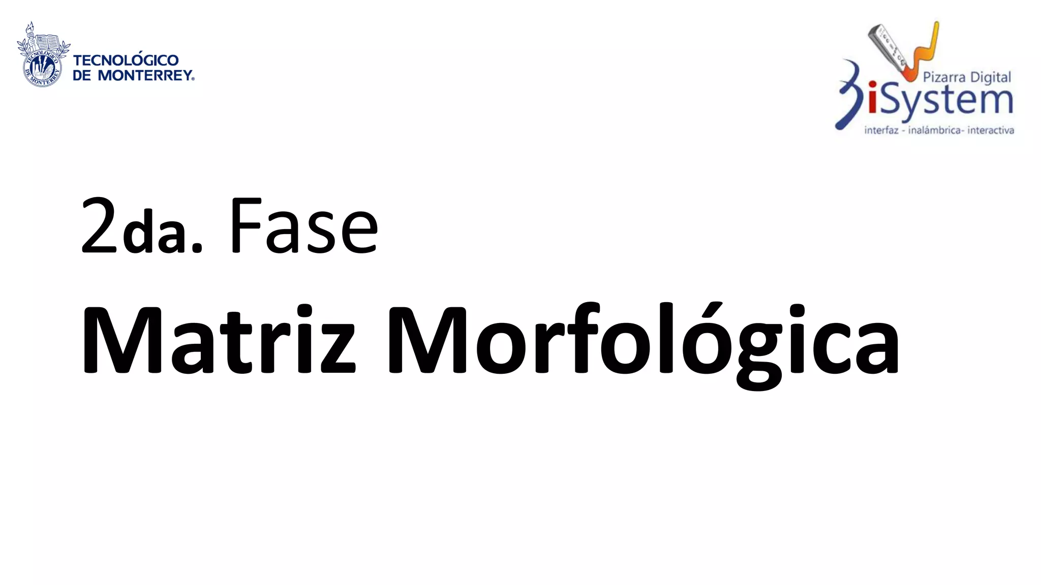 2da. Fase
Matriz Morfológica
 