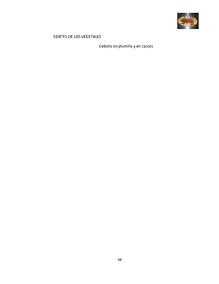 CORTES DE LOS VEGETALES
Cebolla en plumilla y en cascos
98
 