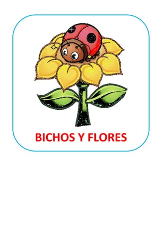 BICHOS Y FLORES
 