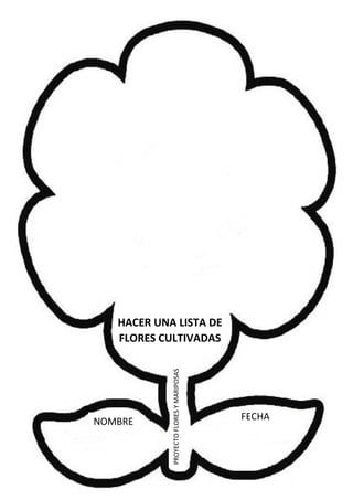 NOMBRE FECHA
HACER UNA LISTA DE
FLORES CULTIVADAS
PROYECTOFLORESYMARIPOSAS
 