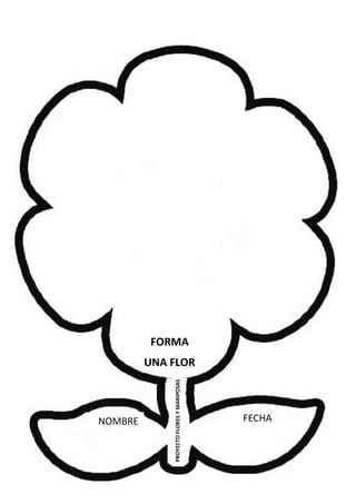 NOMBRE FECHA
PROYECTOFLORESYMARIPOSAS
FORMA
UNA FLOR
 