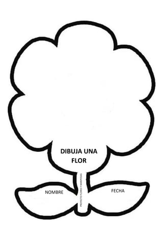 NOMBRE FECHA
PROYECTOFLORESYMARIPOSAS
DIBUJA UNA
FLOR
 