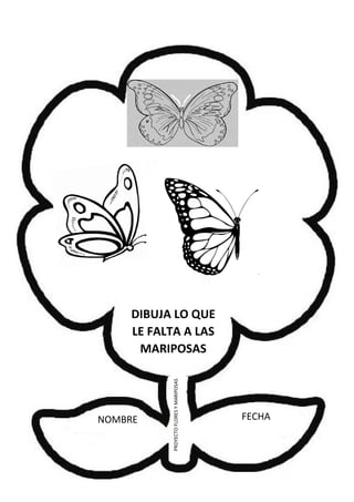 NOMBRE FECHA
PROYECTOFLORESYMARIPOSAS
DIBUJA LO QUE
LE FALTA A LAS
MARIPOSAS
 