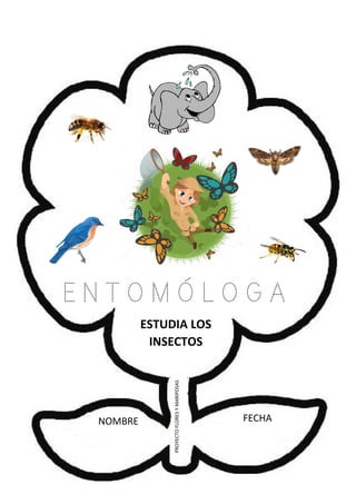 NOMBRE FECHA
PROYECTOFLORESYMARIPOSAS
E N T O M Ó L O G A
ESTUDIA LOS
INSECTOS
 
