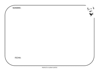 PROYECTO: GLORIA FUERTES
FECHA:
NOMBRE:
 