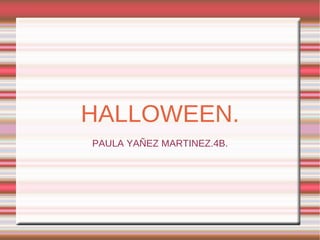HALLOWEEN.
PAULA YAÑEZ MARTINEZ.4B.
 