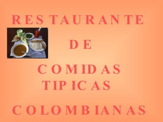 RESTAURANTE  DE COMIDAS TIPICAS  COLOMBIANAS 
