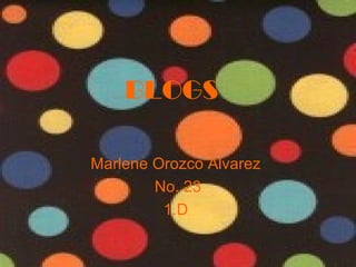 BLOGS
Marlene Orozco Alvarez
No. 23
1.D
 