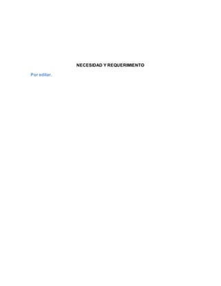 NECESIDAD Y REQUERIMIENTO
Por editar.
 