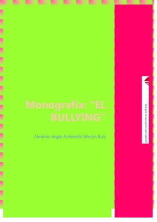 Monografía: “EL
BULLYING”
Alumna: Angie Antonella Mesías Ruiz

 