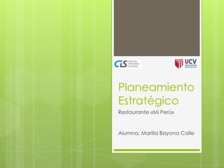 Planeamiento
Estratégico
Restaurante «Mi Perú»

Alumna: Marilia Bayona Calle

 