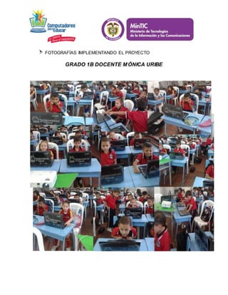 FOTOGRAFÍAS IMPLEMENTANDO EL PROYECTO 
GRADO 1B DOCENTE MÓNICA URIBE 
 