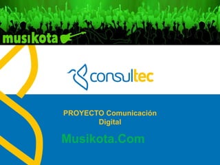 www.consultec.es
PROYECTO Comunicación
Digital
Musikota.Com
conciertos y festivales
 