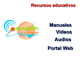 Recursos educativos



       Manuales
         Videos
        Audios
       Portal Web
 