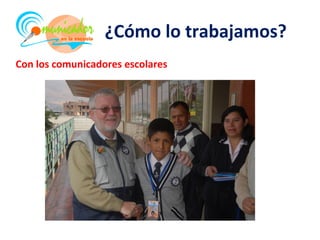 ¿Cómo lo trabajamos?
Con los comunicadores escolares
 