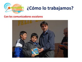 ¿Cómo lo trabajamos?
Con los comunicadores escolares
 