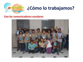 ¿Cómo lo trabajamos?
Con los comunicadores escolares
 