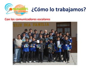 ¿Cómo lo trabajamos?
Con los comunicadores escolares
 
