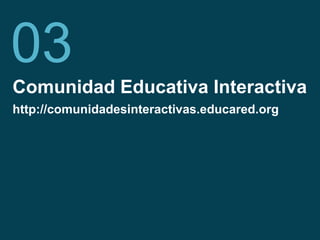 Fundación Telefónica 11
Comunidad Educativa Interactiva
http://comunidadesinteractivas.educared.org
03
 