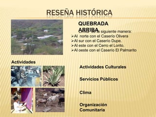 Reseña Histórica QUEBRADA ARRIBALimita de la siguiente manera:Al norte con el Caserío Olivera