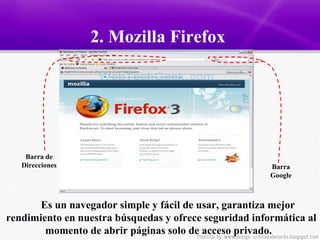 2. Mozilla Firefox  Es un navegador simple y fácil de usar, garantiza mejor rendimiento en nuestra búsquedas y ofrece seguridad informática al momento de abrir páginas solo de acceso privado.  Barra de Direcciones Barra Google 