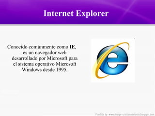 Internet Explorer  Conocido comúnmente como  IE , es un navegador web desarrollado por Microsoft para el sistema operativo Microsoft Windows desde 1995. 