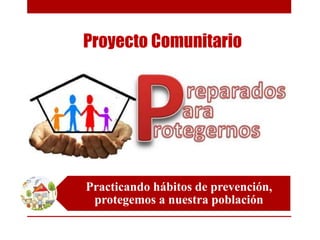 Proyecto Comunitario

Practicando hábitos de prevención,
protegemos a nuestra población

 
