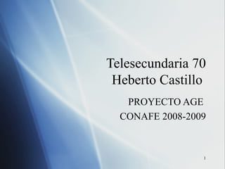 Telesecundaria 70 Heberto Castillo  PROYECTO AGE  CONAFE 2008-2009 