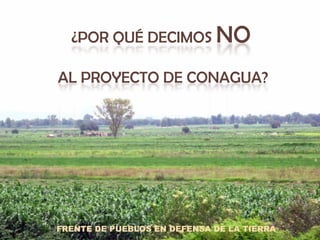 ¿POR QUÉ DECIMOS NO

AL PROYECTO DE CONAGUA?




FRENTE DE PUEBLOS EN DEFENSA DE LA TIERRA
 