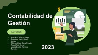 • Ana Nicol Miñarro López
• Francisco Aarón Morel
Acosta
• Matheo Mijael Denis Peralta
• Nayeli Nair Bernal
• Jesica Beatriz Ramírez
Paredes
Contabilidad de
Gestión
2023
AUTORES
 