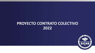 PROYECTO CONTRATO COLECTIVO
2022
 