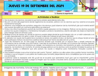 Día: 3 Fases: 5. Vivamos la experiencia
Actividades a Realizar:
 Dar el saludo a los alumnos, recordar lo que hemos estado aprendiendo estos días.
 Recurrir a la lista del papel bond donde registramos los acuerdos, platicar con los alumnos que hoy veremos el acuerdo
mantenerme tranquilo.
 Observar unas imágenes de montañas, preguntar a los alumnos ¿qué observan de las montañas? ¿de qué material serán?
¿se mueven de lugar? ¿A cuál forma geométrica se parecen?
 Invitar a los niños a ponerse en postura de montaña, puede apoyarse con las imágenes. Platicar con los alumnos que esta
postura nos ayuda a relajarnos y mantenernos tranquilos cuando lo necesitamos y dentro del salón de clases es importante
para trabajar todos en armonía y paz.
 Realizar la ficha de trabajo #3, donde los alumnos puedan elegir donde les gusta trabajar más, en un salón ordenado o en
un salón desordenado con gritos y ruidos. Al hacer su elección colorear el que hayan decidido.
 En plenaria con ayuda de la pelota loca (consiste en lanzar una pelota al aire y el alumno que la atrape tendrá el turno
para participar) motivar a los alumnos a platicar del porque han hecho esa elección en su ficha.
 Jugar Me transformo en. En este juego los alumnos tendrán que moverse por un espacio libre y amplio imitando los
movimientos de los animales que se le indican, intercalar el movimiento de animales con la postura de montaña. Ejemplo,
me transformo en rana, me transformo en caballo, me transformo en montaña, me transformo en gato, me transformo en
serpiente, me transformo en montaña. Al concluir el juego platicar con los alumnos como se sentían al realizar la postura de
montaña. Guiarlos a reflexionar que esta postura nos ayuda a relajarnos para mantenernos tranquilos cuando lo
necesitemos.
 Para finalizar invitarlos a escuchar la lectura del cuento “Formas”, platicar con ellos sobre cómo podrían formar montañas,
invitarlos a usar el tangram o usar palitos de madera para formarlas (dependiendo de la complejidad que se le quiera dar
a la actividad).
 Cuestionar sobre lo trabajado este día ¿cuál fue el acuerdo que aprendimos hoy? ¿por qué es importante? ¿cómo
podremos recordarlo? Proceder a pegar la imagen que nos ayude a recordar dicho acuerdo en un espacio destinado
donde los alumnos puedan verlo.
Recursos:
Imágenes de montañas, ficha de trabajo #2, pelota, tarjetas para el juego “Me transformo en…”, cuento
“Formas”, tangram o palitos de madera.
Miss
Candiee
Gal
 