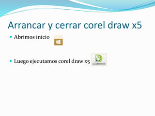 Arrancar y cerrar corel draw x5
Abrimos inicio
Luego ejecutamos corel draw x5