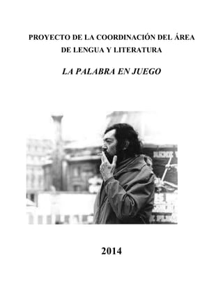 PROYECTO DE LA COORDINACIÓN DEL ÁREA
DE LENGUA Y LITERATURA
LA PALABRA EN JUEGO
2014
 