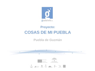 Proyecto:
COSAS DE MI PUEBLA
Puebla de Guzmán
 