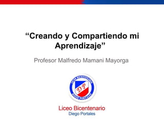 Profesor Malfredo Mamani Mayorga
PROYECTO:
“Creando y Compartiendo mi
Aprendizaje””
 
