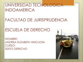 UNIVERSIDAD TECNOLOGICA INDOAMERICAFACULTAD DE JURISPRUDENCIAESCUELA DE DERECHONOMBRE:ANDREA ELIZABETH HINOJOSA CURSO:SEXTO DERECHO 