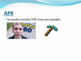 APK
 Se pueden instalar APK como por ejemplo:
 