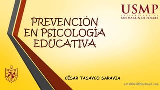 PREVENCIÓN
EN PSICOLOGÍA
EDUCATIVA
CÉSAR TASAYCO SARAVIA
cats007al@Hotmail.com
 
