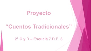 Proyecto
“Cuentos Tradicionales”
2° C y D – Escuela 7 D.E. 8
 