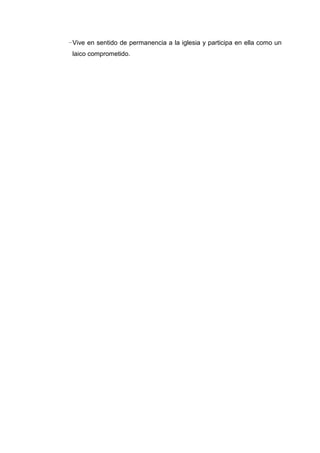 -Vive en sentido de permanencia a la iglesia y participa en ella como un
laico comprometido.
 