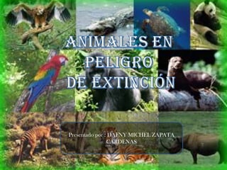 Animales en peligro,[object Object], de Extinción,[object Object],Presentado por : DAFNY MICHEL ZAPATA CARDENAS ,[object Object]