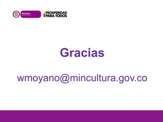 Gracias
wmoyano@mincultura.gov.co

 