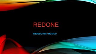 REDONE
PRODUCTOR / MÚSICO
 
