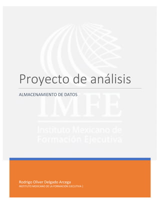 Rodrigo Oliver Delgado Arcega
INSTITUTO MEXICANO DE LA FORMACIÓN EJECUTIVA |
Proyecto de análisis
ALMACENAMIENTO DE DATOS
 