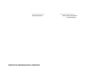 ________________________ ____________________________
Firma del docente Sello y Firma del director
y/o Sub director
PROYECTO DE APRENDIZAJE INICIAL UNIDOCENTE
 