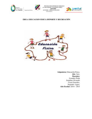 REPUBLICA BOLIVARIANA DE VENEZUELA
L.N. BOLIVARIANO “ALEJANDRO FEBRES”
007914990
LAS VEGAS – RÓMULO GALLEGOS
C O J E D E S
ÁREA: EDUCACION FISICA DEPORTE Y RECREACIÓN
Asignatura: Educación Física.
Año: 3ero.
Docentes:
Lisandro Noda
Jonathan Alvarado
Cesar Gonzales.
Segundo Lapso.
Año Escolar: 2014 – 2015
 