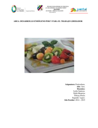 REPUBLICA BOLIVARIANA DE VENEZUELA
L.N. BOLIVARIANO “ALEJANDRO FEBRES”
007914990
LAS VEGAS – RÓMULO GALLEGOS
C O J E D E S
AREA: DESARROLLO ENDÓGENO POR Y PARA EL TRABAJO LIBERADOR
Asignatura: Fruticultura.
Año: 3ero.
Docentes:
Leidy Santoya.
Nidia Montoya
Tibisay Flores
Segundo Lapso.
Año Escolar: 2014 – 2015
 