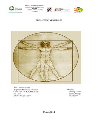 REPUBLICA BOLIVARIANA DE VENEZUELA
L.N. BOLIVARIANO “ALEJANDRO FEBRES”
007914990
LAS VEGAS – RÓMULO GALLEGOS
C O J E D E S
ÁREA: CIENCIAS SOCIALES
Área: Ciencias Sociales
Asignatura: Historia de Venezuela Docente:
Curso: 1 ero “A, B, C, D, E, F y G” Edumary Sequera
2do Lapso Carmen Arteaga
Año escolar: 2014-2015 Leida Pereira
Enero, 2014
 