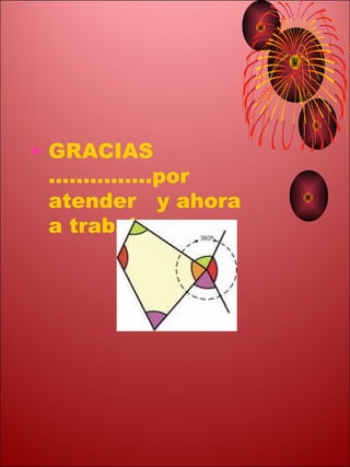 • GRACIAS
  ……………por
  atender y ahora
  a trabajar
 